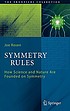 Symmetry rules : how science and nature are founded... by Joe Rosen