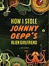 How I stole Johnny Depp's alien girlfriend by  Gary Ghislain 