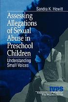 Assessing allegations of sexual abuse in preschool children : understanding small voices