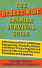The street-wise Spanish survival guide : a dictionary of over 3,000 slang expressions, proverbs, idioms, and other tricky English and Spanish words and phrases translated and explained