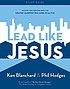Lead like jesus : lessons from the greatest leadership... by Ken Blanchard