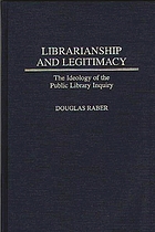 Librarianship and legitimacy : the ideology of the Public Library Inquiry