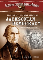 Shapers of the great debate on Jacksonian democracy : a biographical dictionary