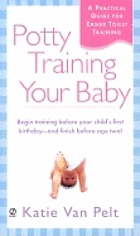 Potty training your baby : [a practical guide for easier toilet training]