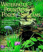 Waterfalls, fountains, pools & streams : designing & building water features in your garden