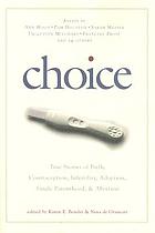 CHOICE : true stories of birth, contraception, infertility, adoption, single parenthood, & abortion