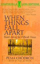 When things fall apart : heart advice for difficult times