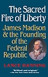 The sacred fire of liberty : James Madison and the founding of the federal republic