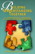 Building understanding together : a constructivist approach to early childhood education