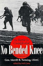 No bended knee : the battle for Guadalcanal : the memoir of Gen. Merrill B. Twining USMC (Ret.)