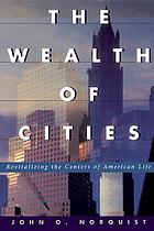The wealth of cities : revitalizing the centers of American life