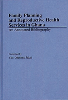 Family planning and reproductive health services in Ghana : an annotated bibliography