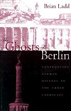The ghosts of Berlin : confronting German history in the urban landscape