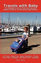 Travels with baby : the ultimate guide for planning trips with babies, toddlers, and preschool-age children