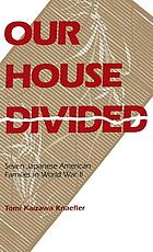 Our house divided : seven Japanese American families in World War II