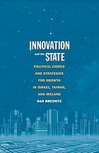 Innovation and the state : political choice and strategies for growth in Israel, Taiwan, and Ireland