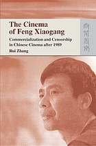 The cinema of Feng Xiaogang : commercialization and censorship in Chinese cinema after 1989