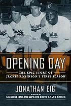 Opening day : the story of Jackie Robinson's first season