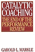Catalytic coaching : the end of the performance review