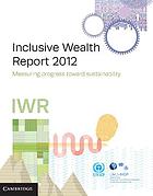 Inclusive Wealth Report 2012 : Measuring Progress Toward Sustainability.