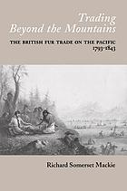 Trading beyond the mountains : the British fur trade on the Pacific, 1793-1843