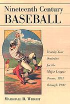 Nineteenth century baseball : year-by-year statistics for the major league teams, 1871 through 1900