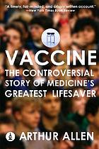 Vaccine : the controversial story of medicine's greatest lifesaver