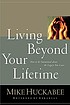 Living beyond your lifetime : how to be intentional... by Mike Huckabee
