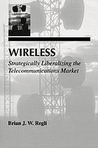 Wireless : strategically liberalizing the telecommunications market