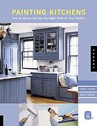 Expert paint : painting kitchens : how to choose and use the right paint for your kitchen walls, ceilings, floors, cabinets, countertops, and appliances