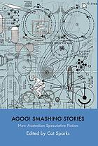 Agog! smashing stories : new Australian speculative fiction