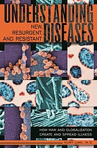 Understanding new, resurgent, and resistant diseases : how man and globalization create and spread illness