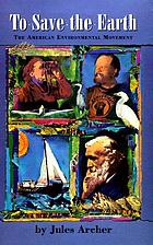 To save the earth : the American environmental movement