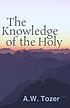 The knowledge of the holy by A  W Tozer