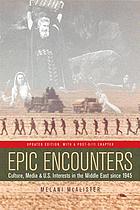 Epic encounters : culture, media, and U.S. interests in the Middle East, 1945-2000