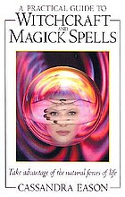 A practical guide to witchcraft and magick spells : take advantage of the natural forces of life