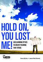 Hold on, you lost me! : use learning styles to create training that sticks