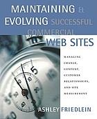 Maintaining & evolving successful commercial Web sites : managing change, content, customer relationships, and site measurement