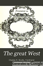 The great West: its attractions and resources. Containing a popular description of the marvellous scenery, physical geography, fossils, and glaciers of this wonderful region; and the recent explorations in the Yellowstone park ...