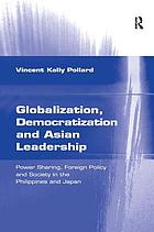 Globalization, democratization, and Asian leadership : power sharing, foreign policy, and society in the Philippines and Japan
