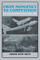 From monopoly to competition : the transformations of Alcoa, 1888-1986