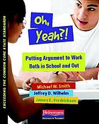 Oh, yeah?! : putting argument to work both in school and out