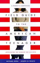 Field guide to the American teenager : a parent's companion