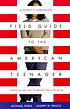 Field guide to the American teenager : a parent's companion