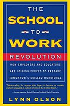 The school-to-work revolution : how employers and educators are joining forces to prepare tomorrow's skilled workforce