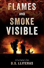 Flames and smoke visible : a fire fighter's tale