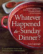 Whatever happened to Sunday dinner? : a year of Italian menus, with more than 250 recipes, that celebrate family