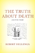 The Truth about Death : And Other Stories. by Robert Hellenga
