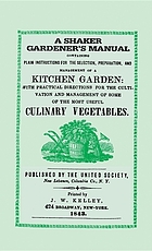 A Shaker gardener's manual : containing plain instructions for the selection, preparation and management of a kitchen garden, with practical directions for the cultivation and management of some of the most useful culinary vegetables