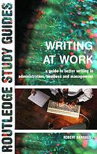 Writing at work : a guide to better writing in administration, business and management